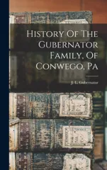 History Of The Gubernator Family, Of Conwego, Pa
