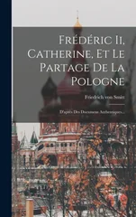Frederic Ii, Catherine, Et Le Partage De La Pologne