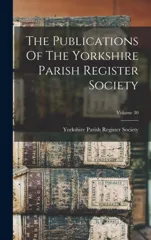 The Publications Of The Yorkshire Parish Register Society; Volume 30