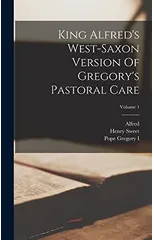 King Alfred's West-saxon Version Of Gregory's Pastoral Care; Volume 1