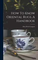 How To Know Oriental Rugs, A Handbook