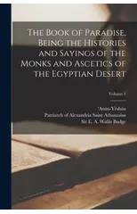 The Book of Paradise, Being the Histories and Sayings of the Monks and Ascetics of the Egyptian Desert; Volume 1