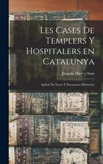 Les cases de Templers y Hospitalers en Catalunya; aplech de noves y documents historichs