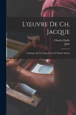 L'oeuvre de Ch. Jacque; catalogue de ses eaux-fortes et pointes sèches