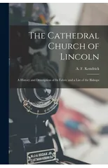 The Cathedral Church of Lincoln; a History and Description of Its Fabric and a List of the Bishops