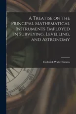 A Treatise on the Principal Mathematical Instruments Employed in Surveying, Levelling, and Astronomy