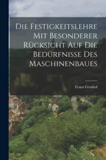 Die Festigkeitslehre mit Besonderer Rucksicht auf die Bedurfnisse des Maschinenbaues