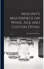 Molony's Masterpiece on Wool, Silk and Cotton Dying