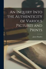 An Inquiry Into the Authenticity of Various Pictures and Prints