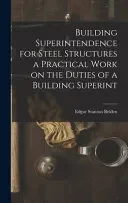 Building Superintendence for Steel Structures a Practical Work on the Duties of a Building Superint