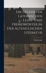 Die Gelehrten Lateinischen Lehn- und Fremdworter in der Altenglischen Literatur