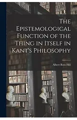 The Epistemological Function of the Thing in Itself in Kant's Philosophy