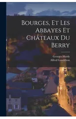 Bourges, et Les Abbayes et Chateaux du Berry