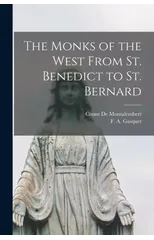 The Monks of the West From St. Benedict to St. Bernard