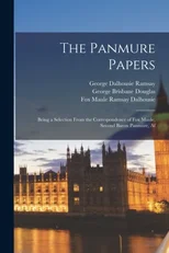 The Panmure Papers; Being a Selection From the Correspondence of Fox Maule, Second Baron Panmure, Af
