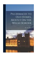 Pilgrimages to Old Homes, Mostly On the Welsh Border