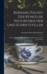 Bernard Palissy Der Kunstler, Naturforscher Und Schriftsteller