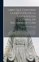 Libro Que Contiene La Ereccion De La Santa Iglesia Catedral De Santiago De Cuba