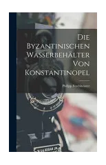 Die Byzantinischen Wasserbehalter Von Konstantinopel