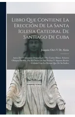 Libro Que Contiene La Ereccion De La Santa Iglesia Catedral De Santiago De Cuba