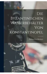 Die Byzantinischen Wasserbehalter Von Konstantinopel