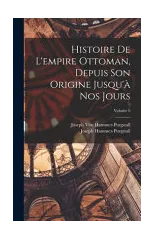 Histoire De L'empire Ottoman, Depuis Son Origine Jusqu'a Nos Jours; Volume 6