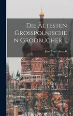 Die Altesten Grosspolnischen Grodbucher ...