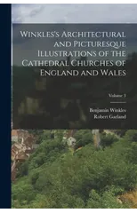 Winkles's Architectural and Picturesque Illustrations of the Cathedral Churches of England and Wales; Volume 3