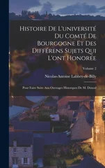 Histoire De L'universite Du Comte De Bourgogne Et Des Differens Sujets Qui L'ont Honoree