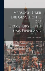 Versuch Uber Die Geschichte Des Grossfurstenthums Finnland