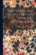 The Ceramic Art of Great Britain, From Pre-Historic Times