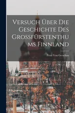 Versuch Uber Die Geschichte Des Grossfurstenthums Finnland