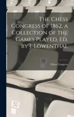 The Chess Congress of 1862, a Collection of the Games Played, Ed. by J. Lowenthal