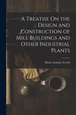 A Treatise On the Design and Construction of Mill Buildings and Other Industrial Plants