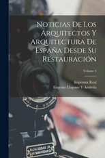 Noticias De Los Arquitectos Y Arquitectura De Espana Desde Su Restauracion; Volume 4