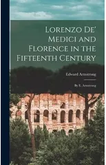 Lorenzo De' Medici and Florence in the Fifteenth Century