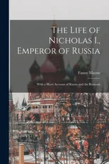 The Life of Nicholas I., Emperor of Russia