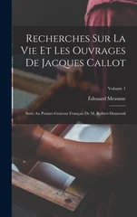 Recherches Sur La Vie Et Les Ouvrages De Jacques Callot