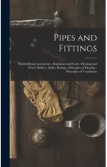 Pipes and Fittings; Steam-Fitting Accessories; Radiators and Coils; Heating and Power Boilers; Boiler Fittings; Principles of Heating; Principles of Ventilation