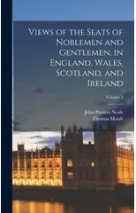 Views of the Seats of Noblemen and Gentlemen, in England, Wales, Scotland, and Ireland; Volume 2