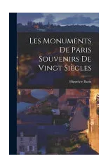 Les monuments de Paris souvenirs de Vingt Siecles