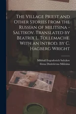 The Village Priest and Other Stories From the Russian of Militsina - Saltikov. Translated by Beatrix L. Tollemache. With an Introd. by C. Hagberg Wright