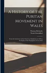 A History of the Puritan Movement in Wales; From the Institution of the Church at Llanfaches in 1639 to the Expiry of the Propagation act in 1653