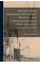 Die heutigen Indianer des fernen Westens, aus dreißigjahriger personlicher Anschauung