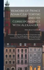 Memoirs of Prince Adam Czartoryski and his Correspondence With Alexander I