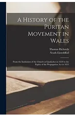 A History of the Puritan Movement in Wales; From the Institution of the Church at Llanfaches in 1639 to the Expiry of the Propagation act in 1653