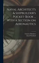 Naval Architect's & Shipbuilder's Pocket-book ... With a Section on Aeronautics