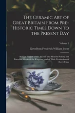 The Ceramic art of Great Britain From Pre-historic Times Down to the Present Day