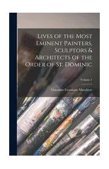 Lives of the Most Eminent Painters, Sculptors & Architects of the Order of St. Dominic; Volume 1