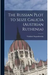 The Russian Plot to Seize Galicia (Austrian Ruthenia)